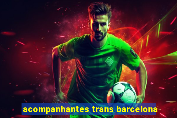 acompanhantes trans barcelona